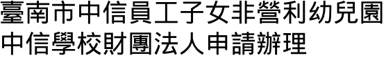 臺南市中信員工子女非營利幼兒園-中信學校財團法人申請辦理 